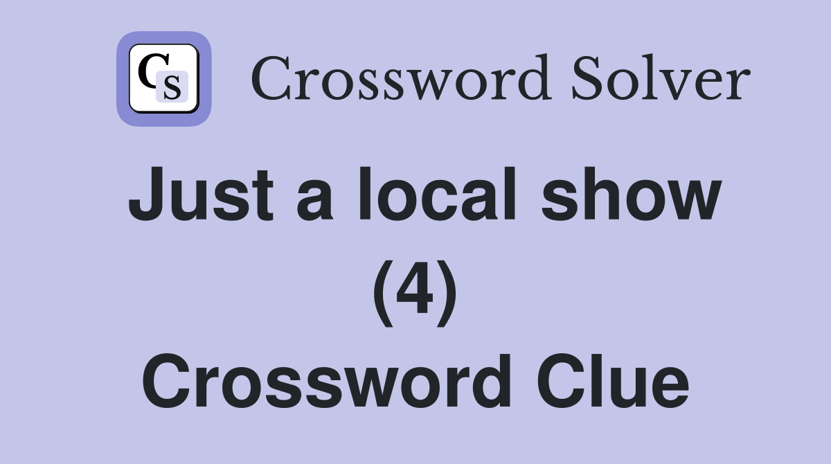 Just a local show (4) Crossword Clue