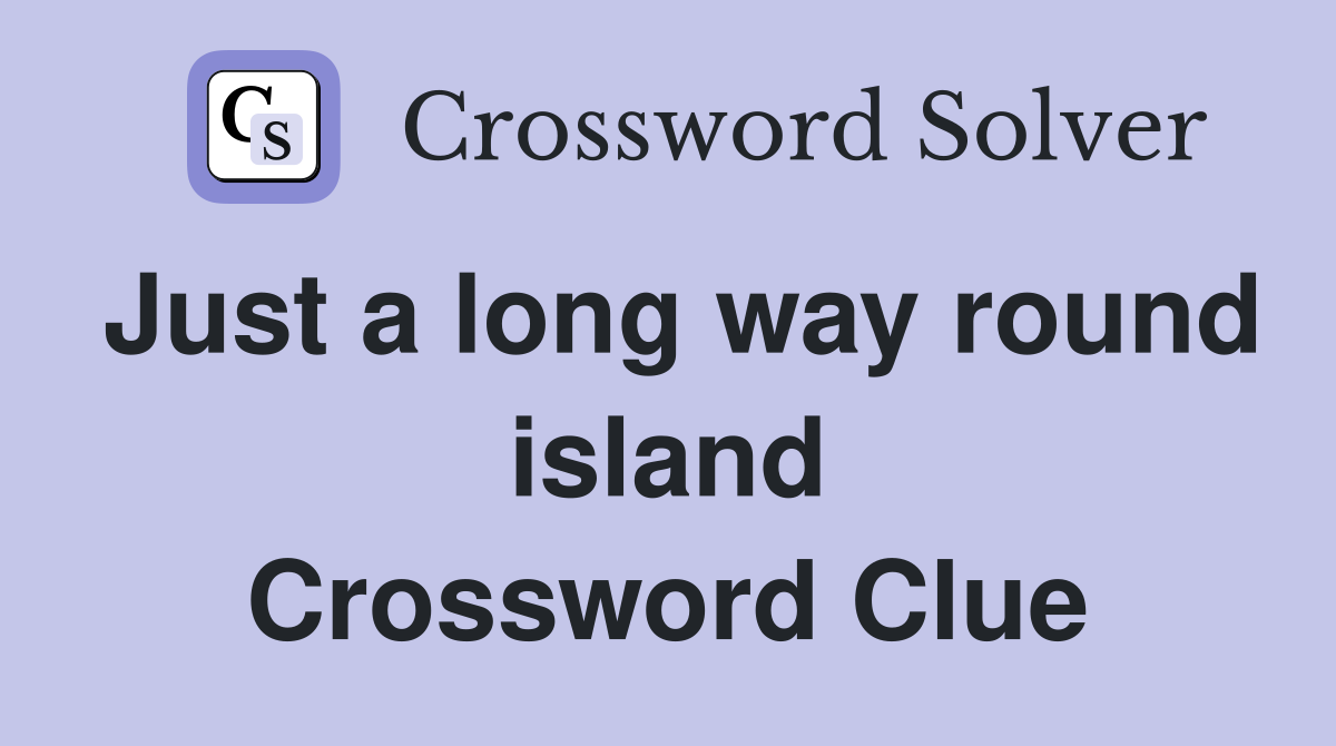 Just a long way round island Crossword Clue