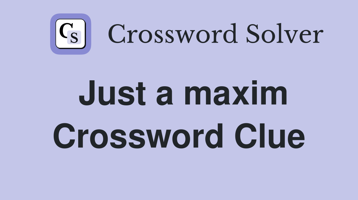 Just a maxim Crossword Clue