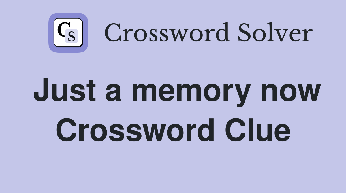 Just a memory now Crossword Clue