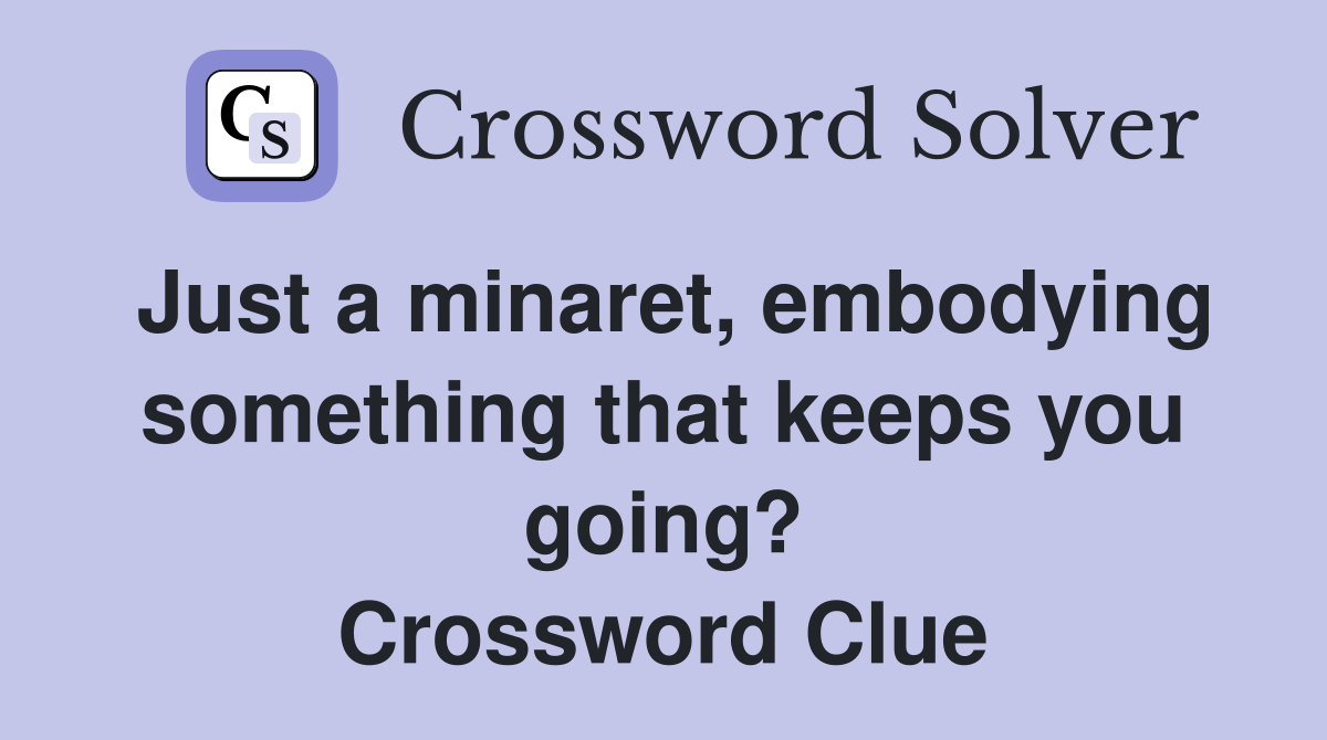 Just a minaret, embodying something that keeps you going? Crossword Clue