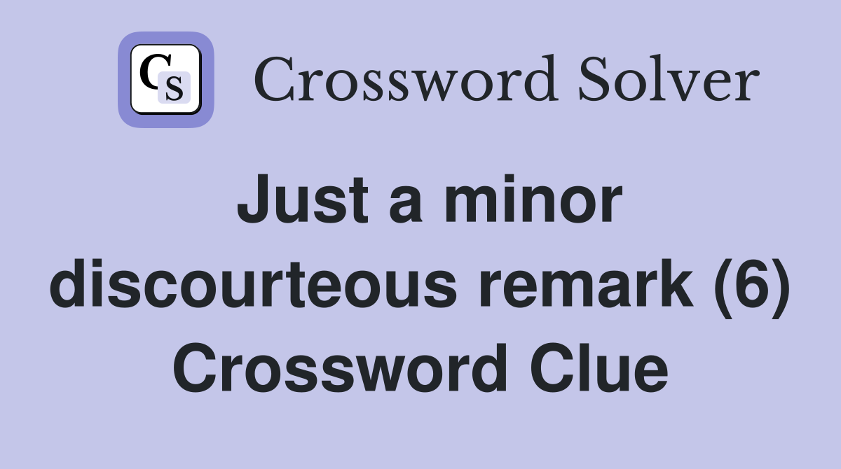 Just a minor discourteous remark (6) Crossword Clue