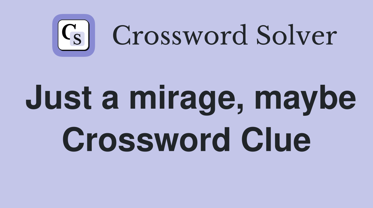 Just a mirage, maybe Crossword Clue