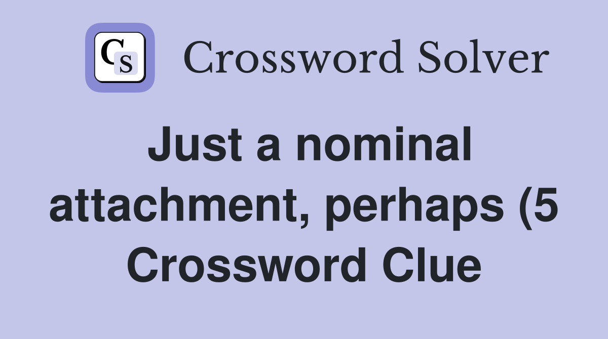 Just a nominal attachment perhaps (5) Crossword Clue Answers Just a nominal attachment perhaps (5) Crossword Clue Answers