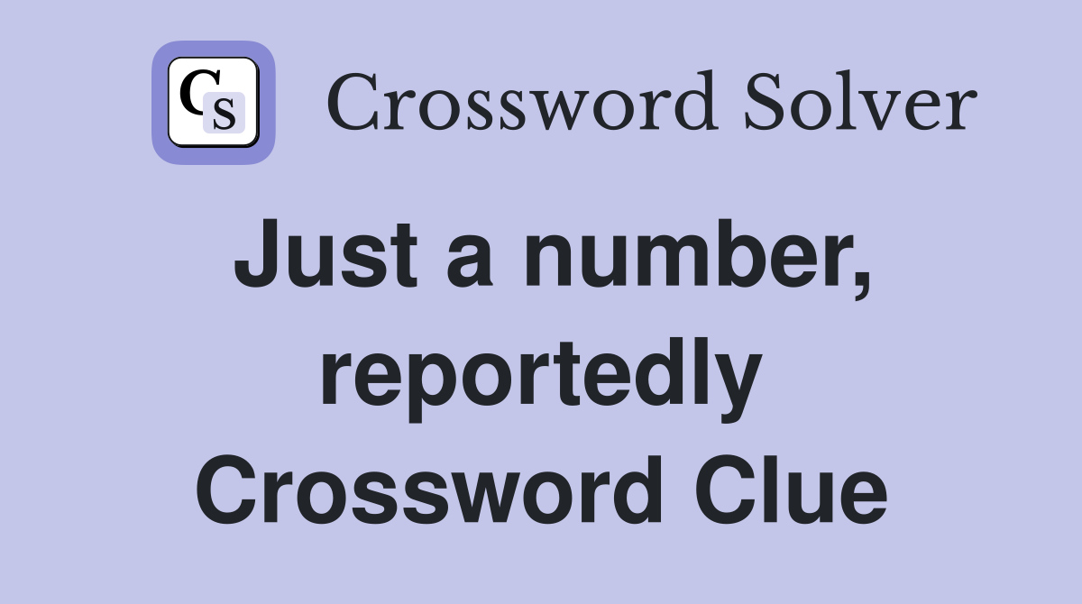 Just a number, reportedly Crossword Clue