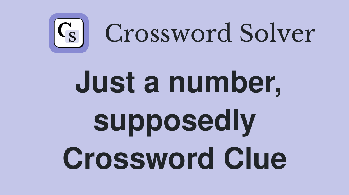 Just a number, supposedly Crossword Clue