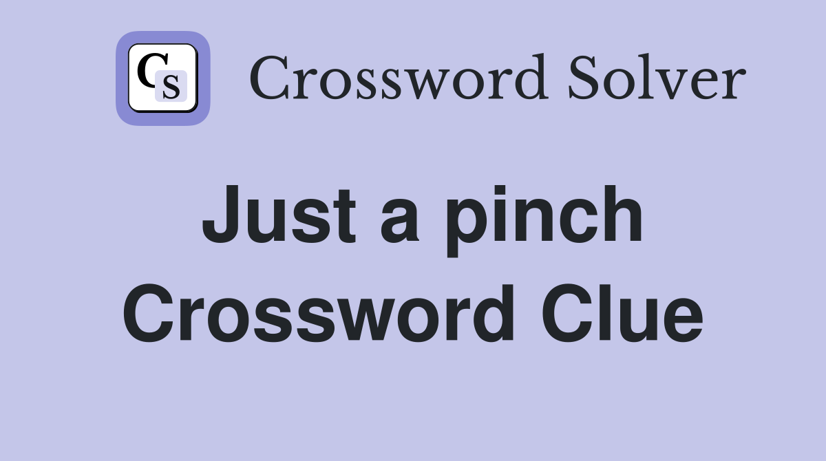 Just a pinch Crossword Clue