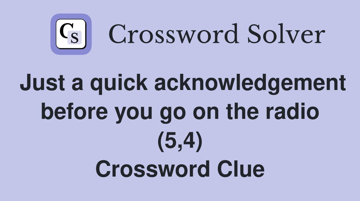 Just a quick acknowledgement before you go on the radio (5,4) Crossword Clue