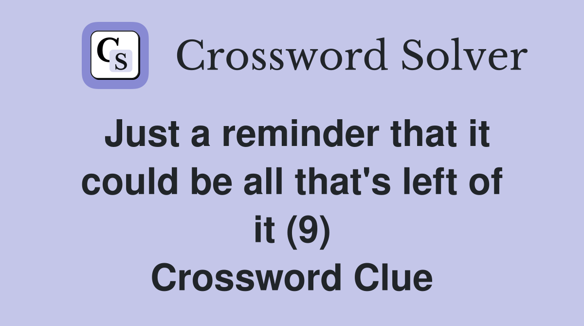 Just a reminder that it could be all that's left of it (9) Crossword Clue