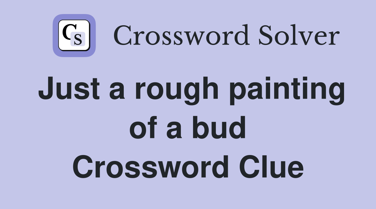 Just a rough painting of a bud Crossword Clue