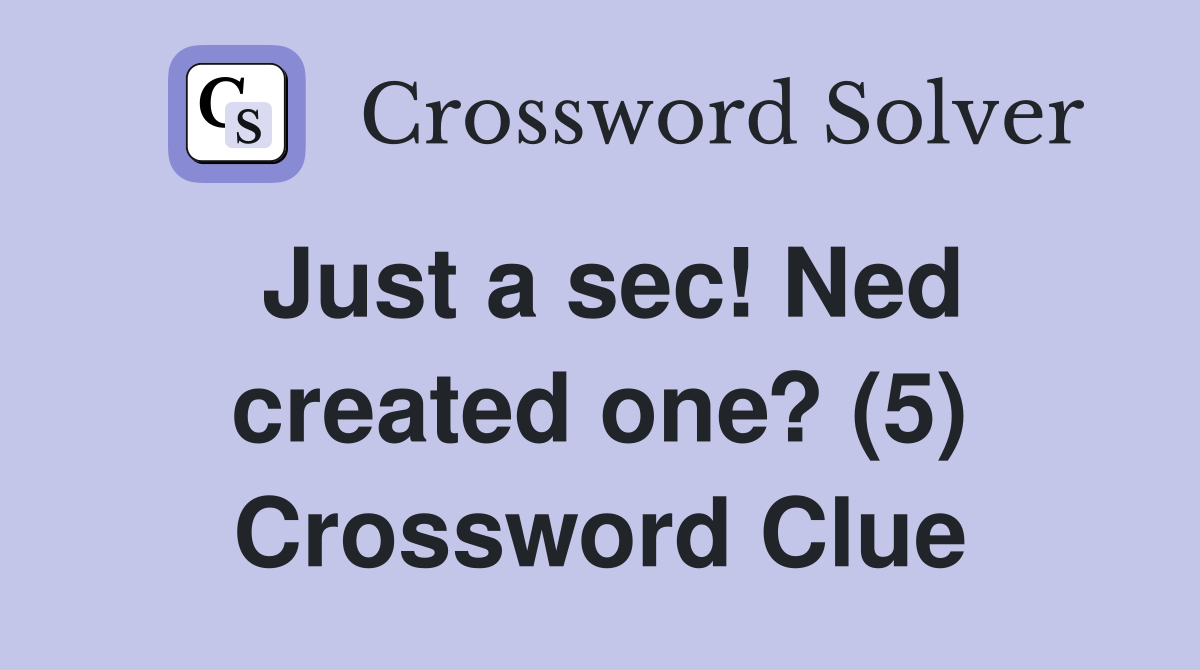Just a sec! Ned created one? (5) Crossword Clue