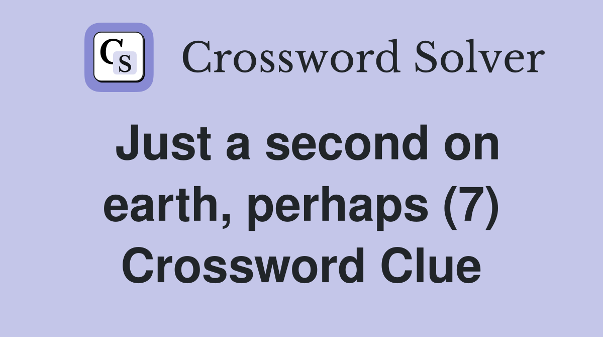 Just a second on earth, perhaps (7) Crossword Clue