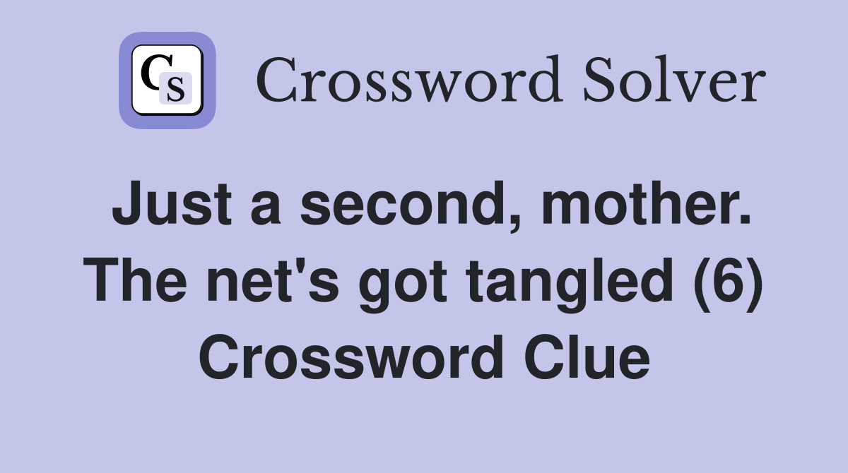 Just a second, mother. The net's got tangled (6) Crossword Clue