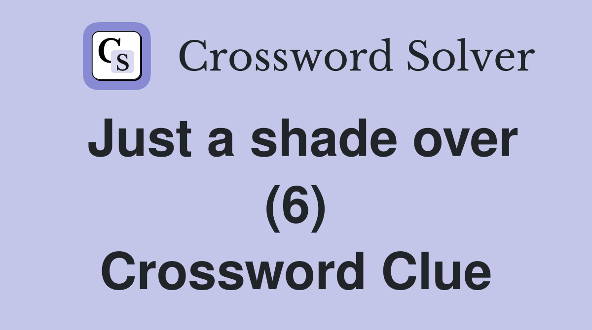 Just a shade over (6) Crossword Clue
