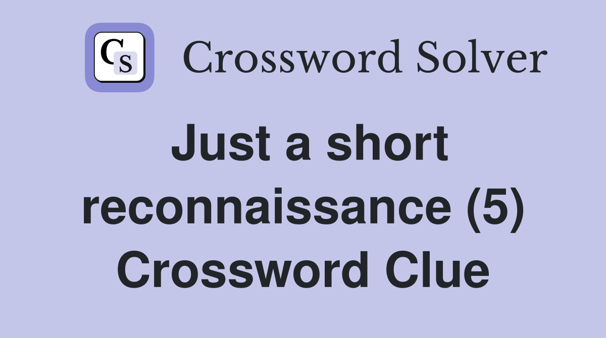 Just a short reconnaissance (5) Crossword Clue