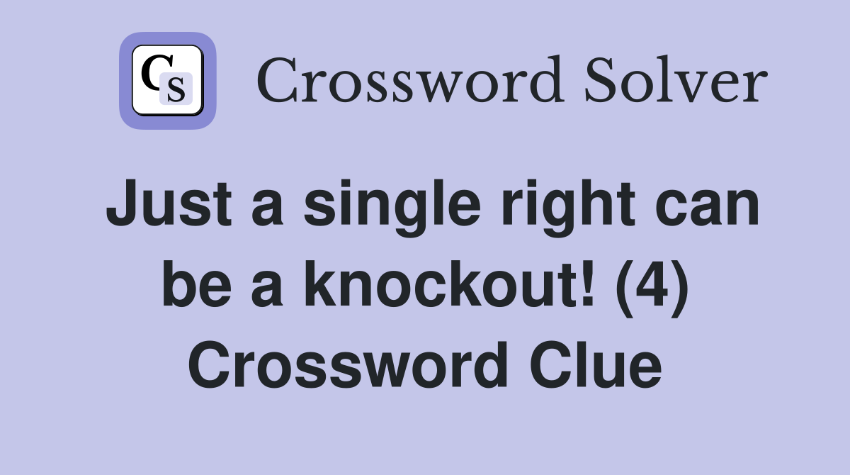 Just a single right can be a knockout! (4) Crossword Clue