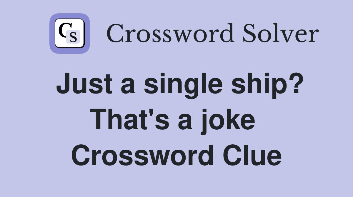 Just a single ship? That's a joke  Crossword Clue