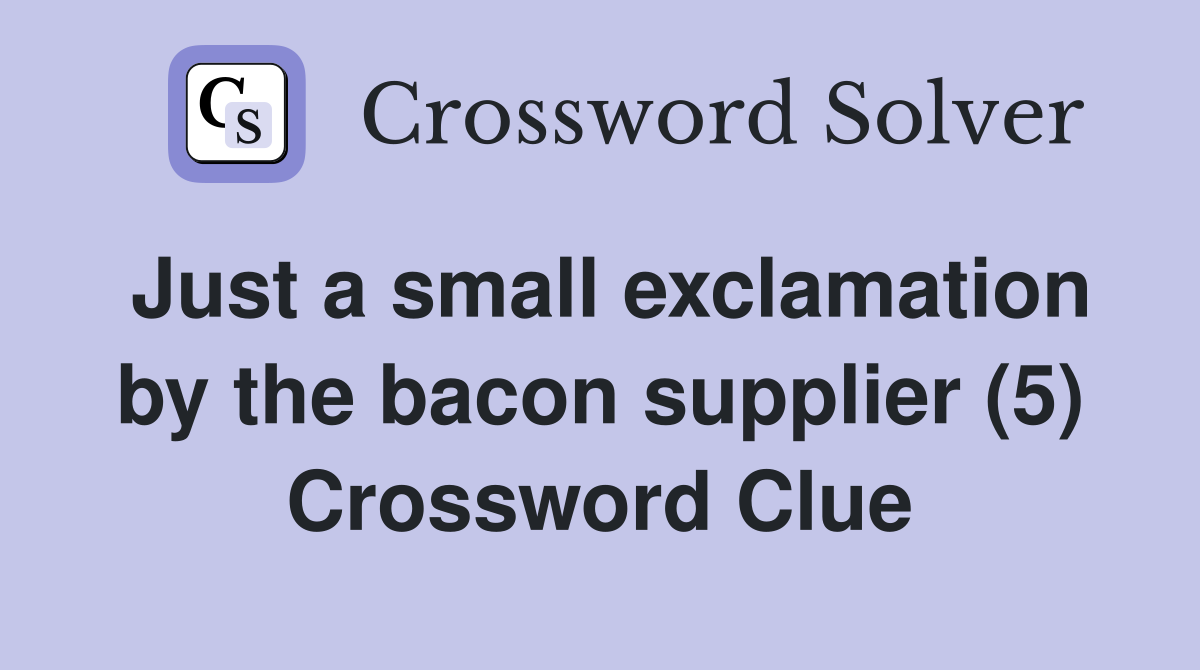 Just a small exclamation by the bacon supplier (5) Crossword Clue