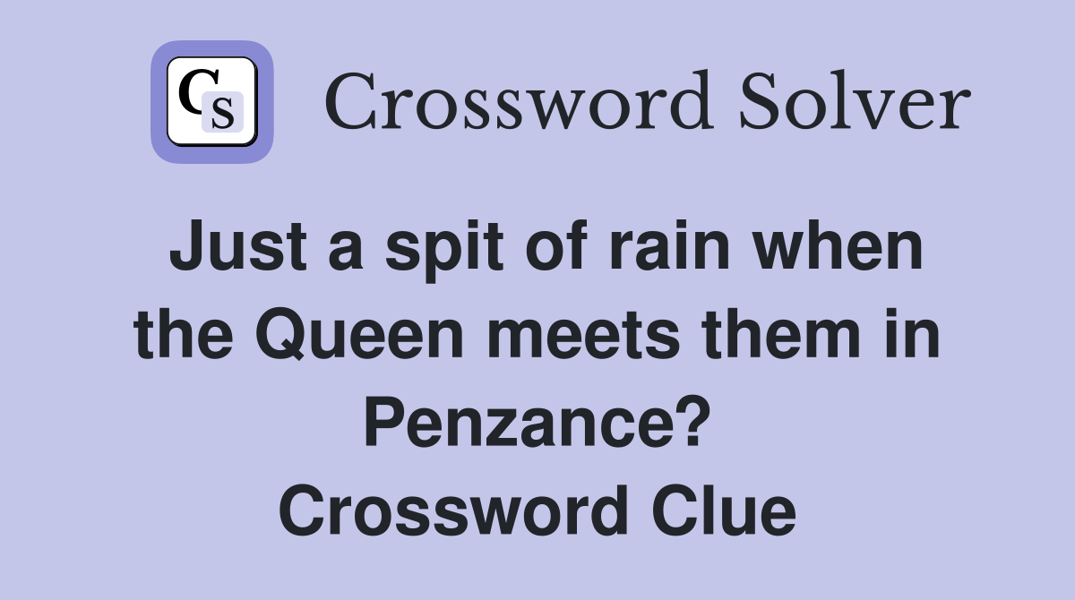 Just a spit of rain when the Queen meets them in Penzance? Crossword Clue