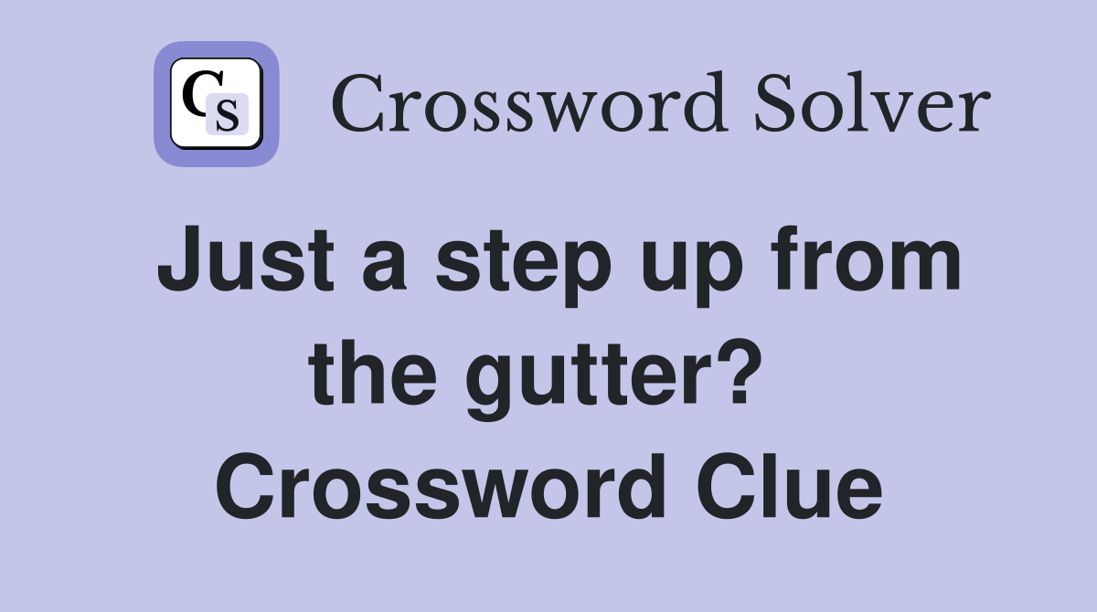 Just a step up from the gutter?  Crossword Clue