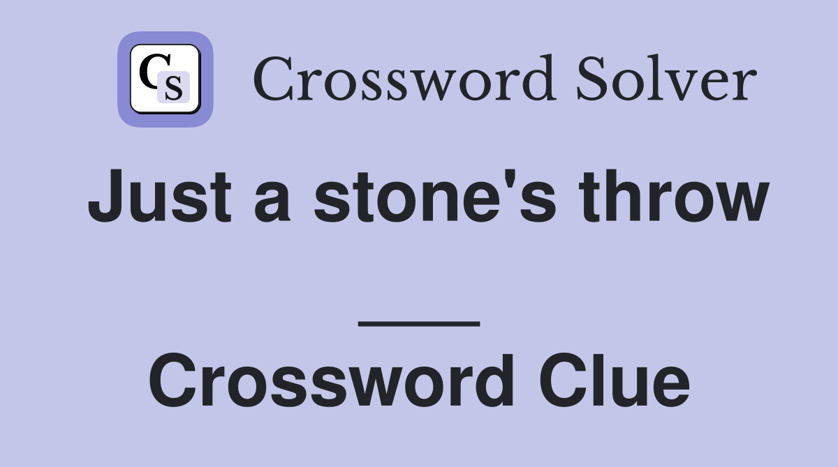 Just a stone's throw ___ Crossword Clue