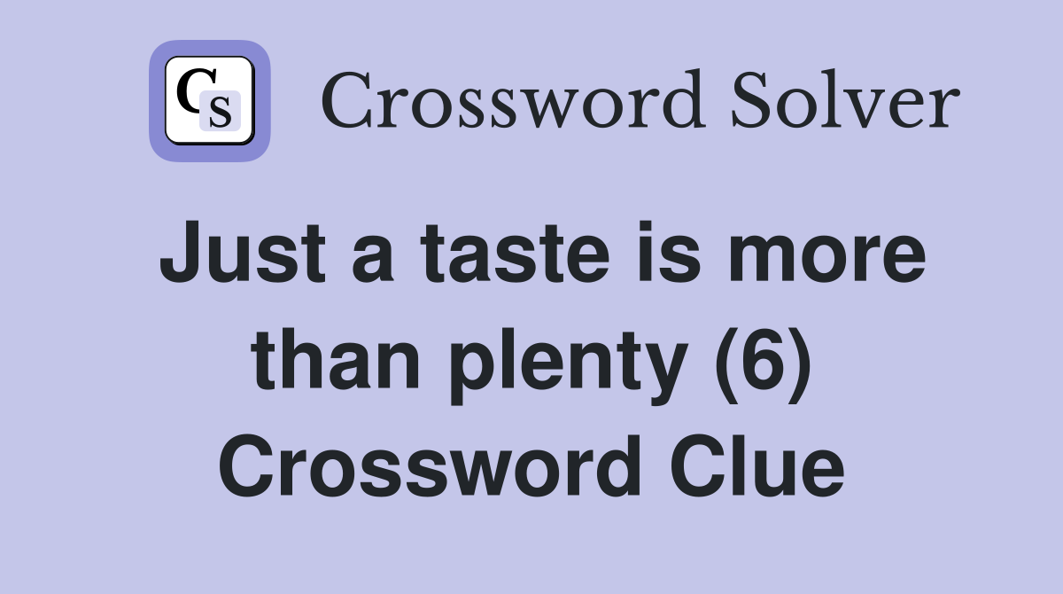 Just a taste is more than plenty (6) Crossword Clue