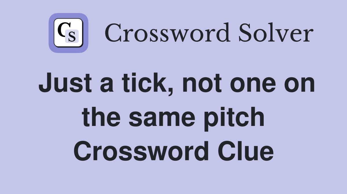 Just a tick, not one on the same pitch Crossword Clue