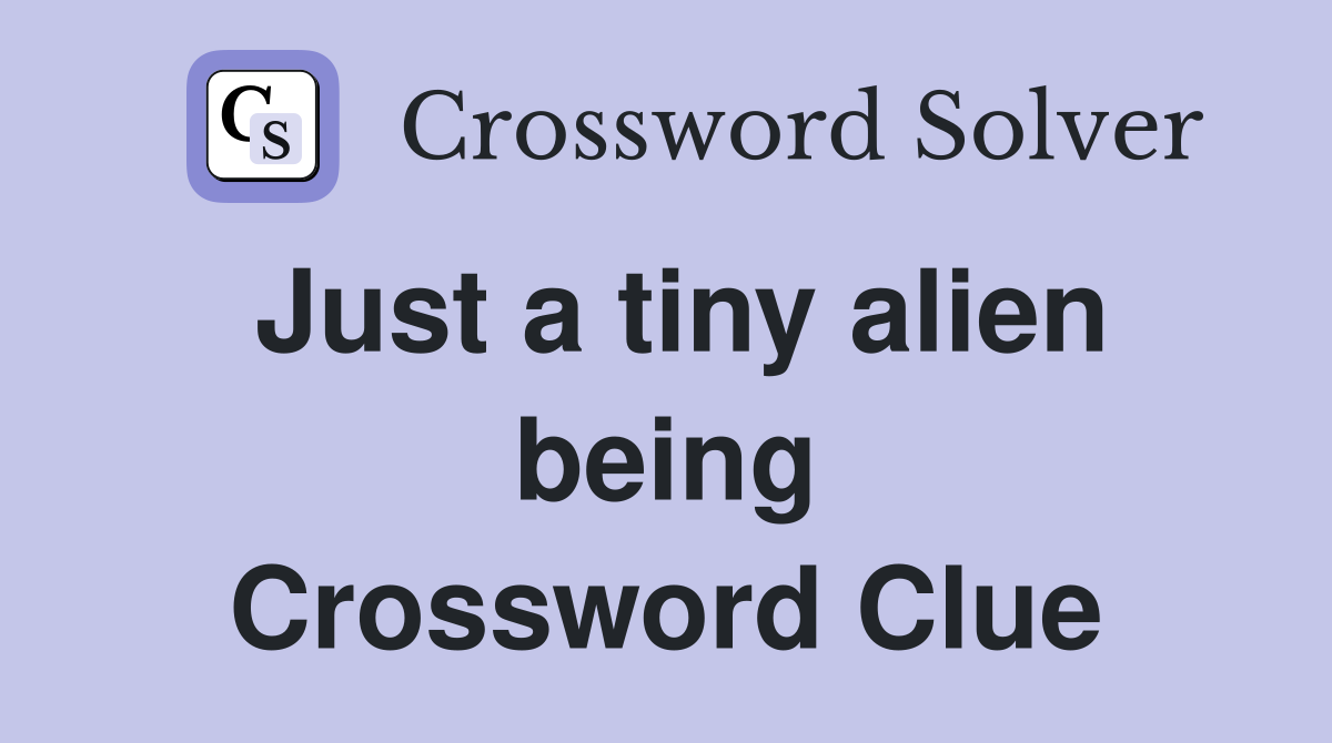 Just a tiny alien being Crossword Clue
