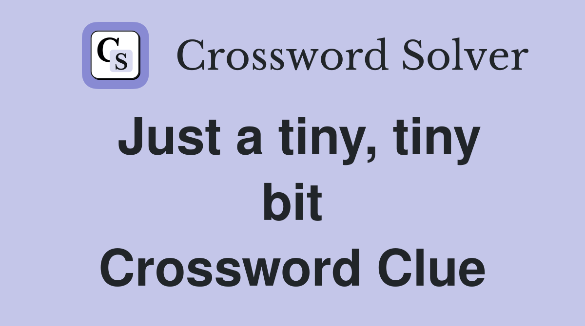 Just a tiny, tiny bit Crossword Clue