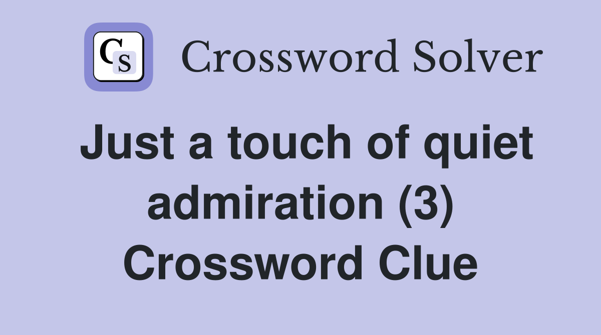 Just a touch of quiet admiration (3) Crossword Clue