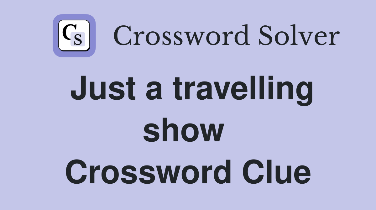 Just a travelling show  Crossword Clue