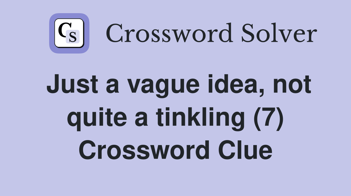 Just a vague idea, not quite a tinkling (7) Crossword Clue