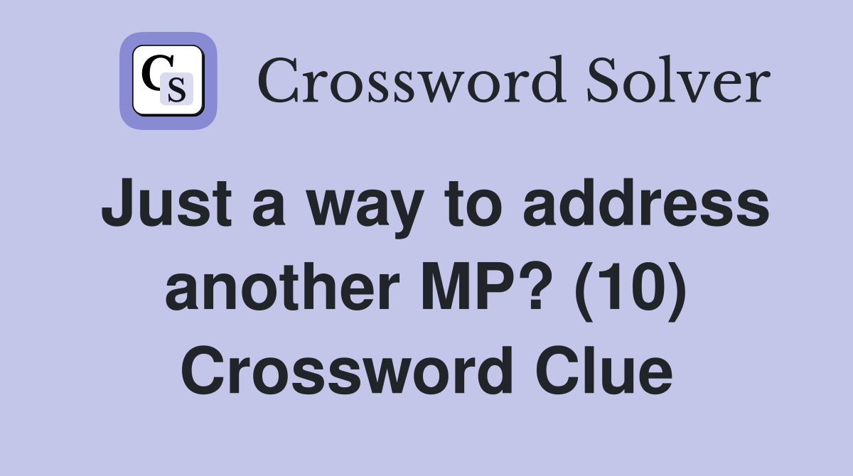 Just a way to address another MP? (10) Crossword Clue
