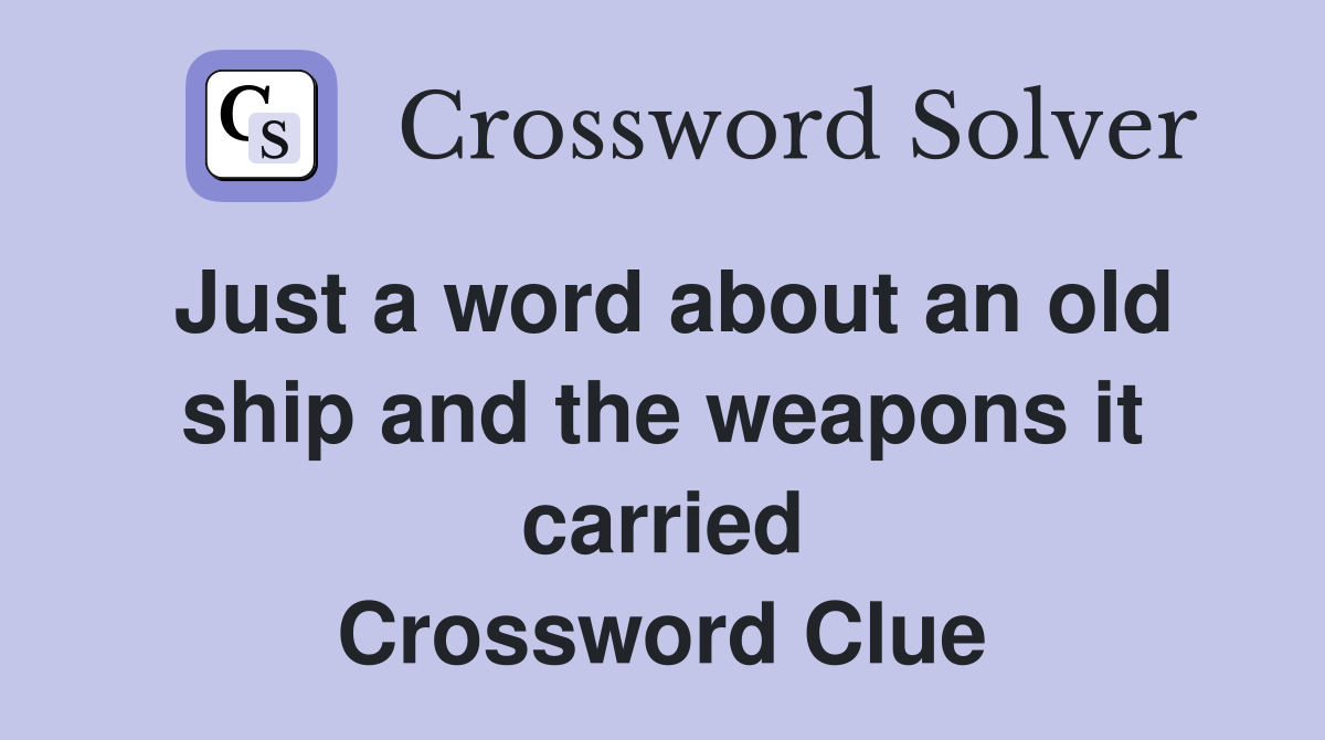 Just a word about an old ship and the weapons it carried Crossword Clue