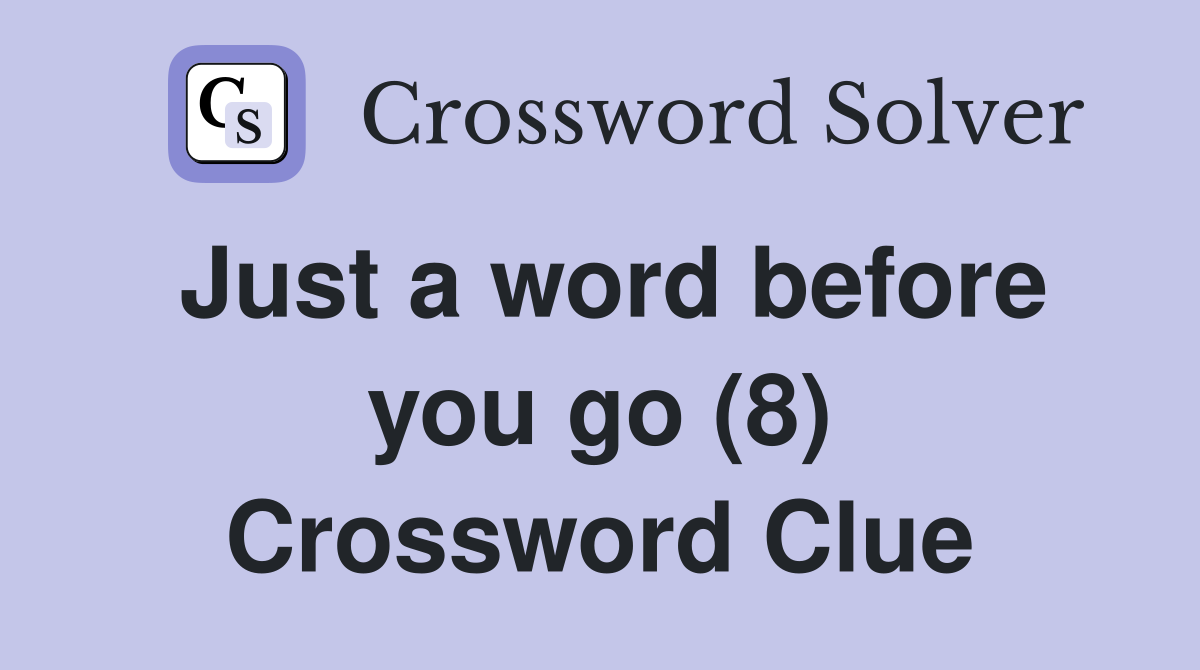 Just a word before you go (8) Crossword Clue