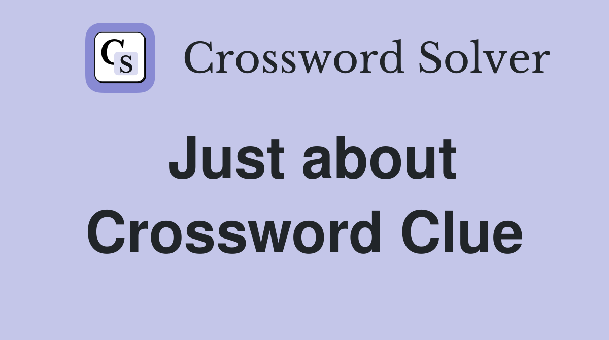 Just about Crossword Clue