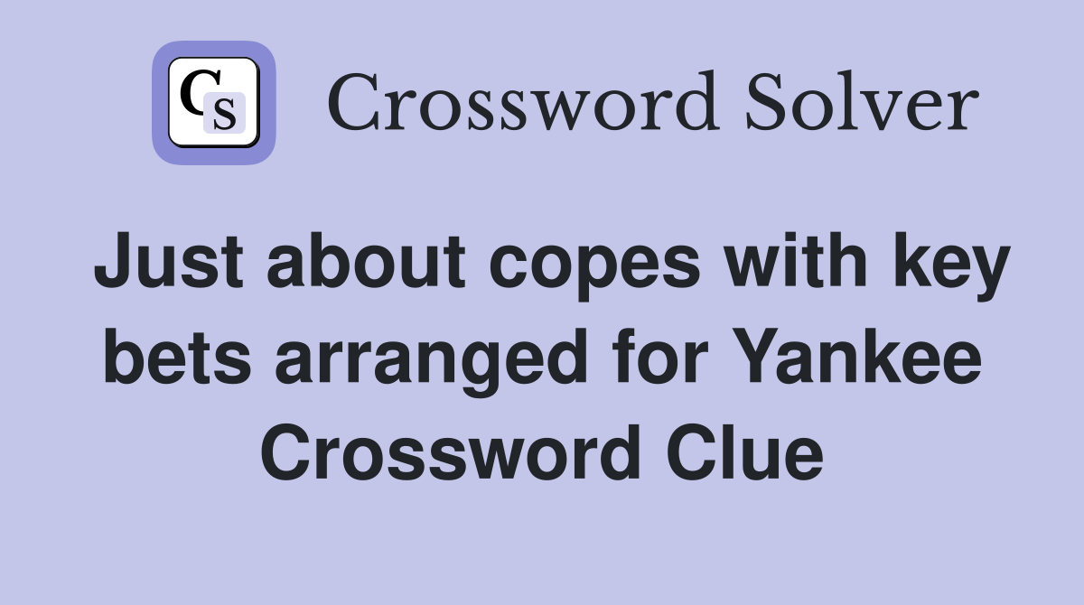Just about copes with key bets arranged for Yankee Crossword Clue