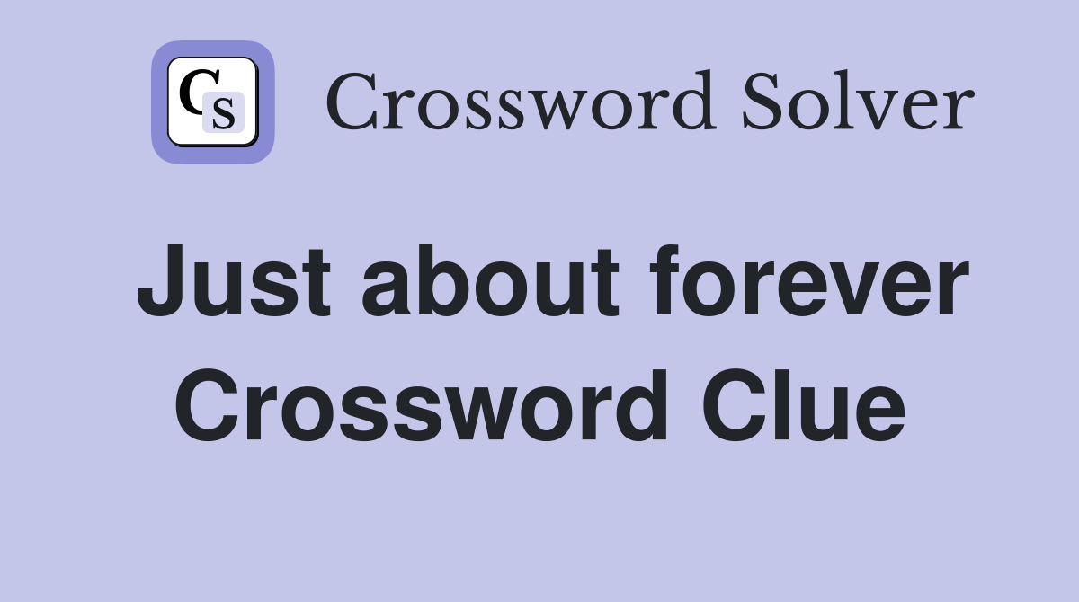 Just about forever Crossword Clue