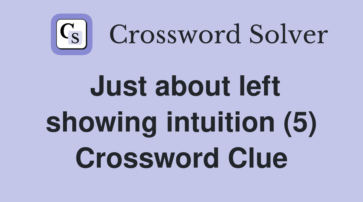Just about left showing intuition (5) Crossword Clue