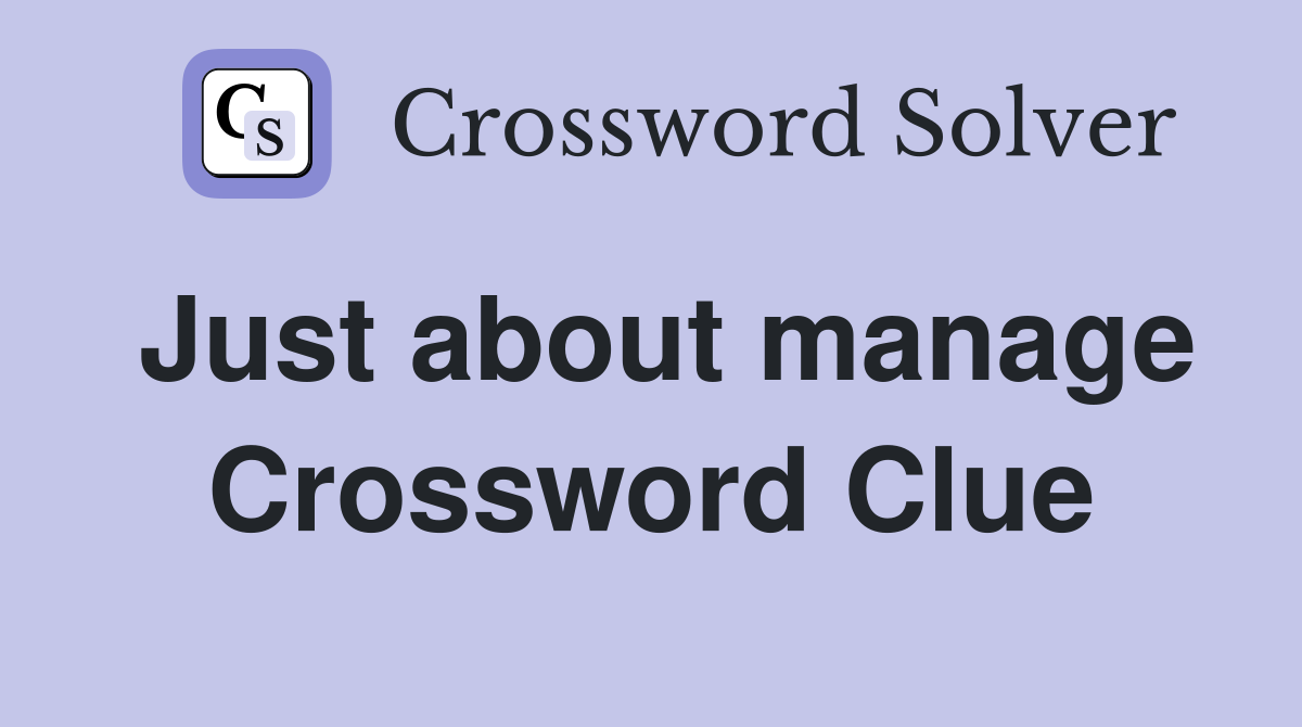 Just about manage Crossword Clue