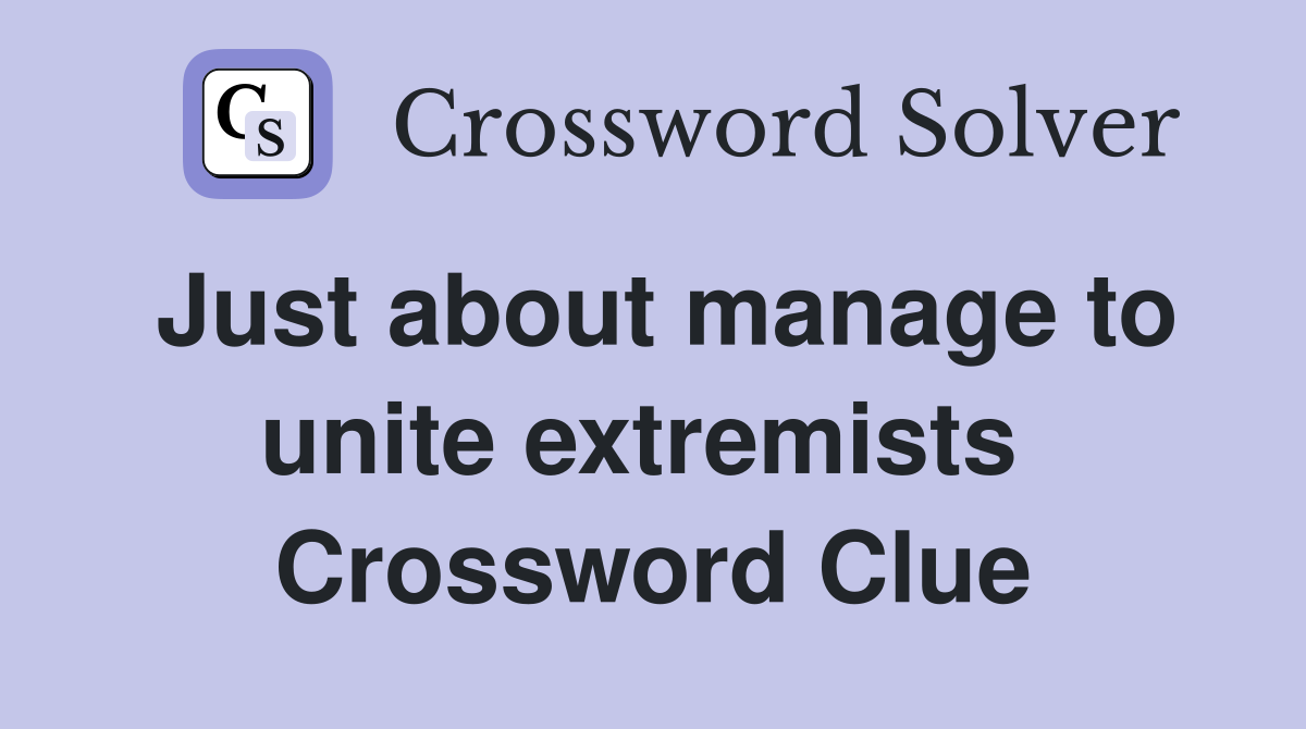 Just about manage to unite extremists  Crossword Clue