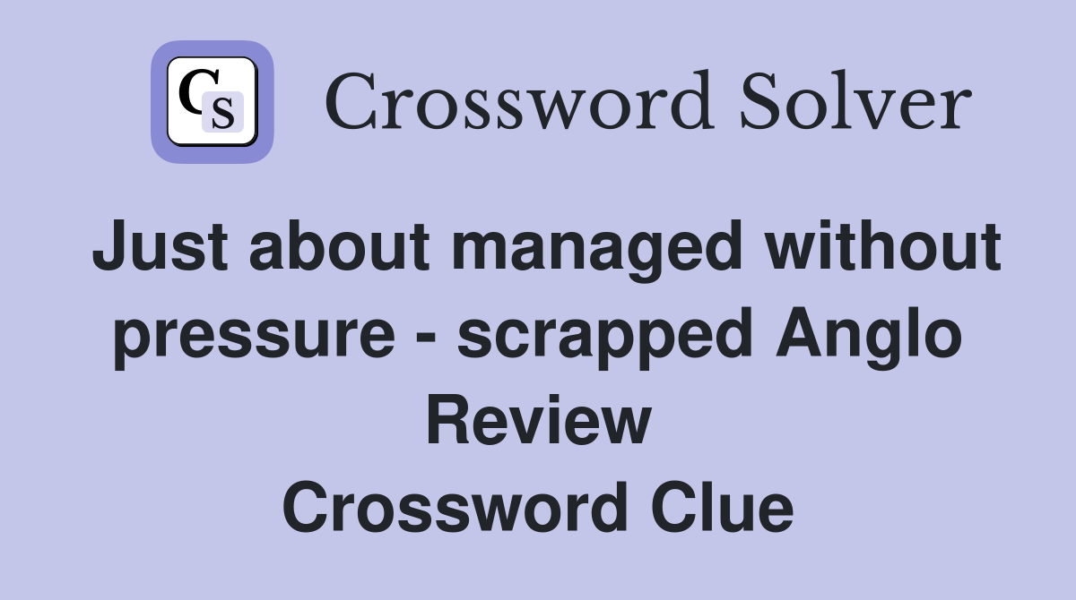 Just about managed without pressure - scrapped Anglo Review Crossword Clue