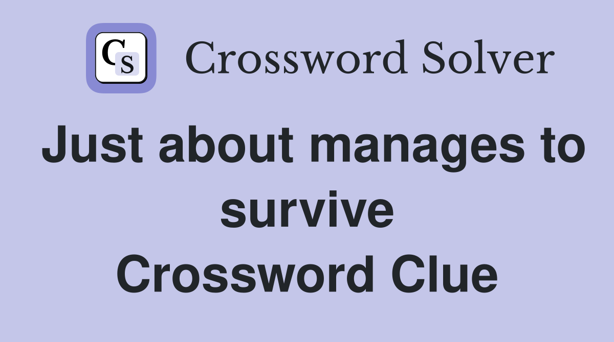 Just about manages to survive Crossword Clue