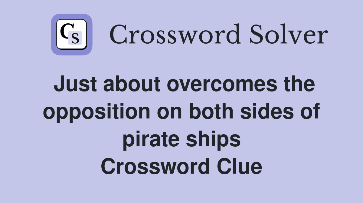 Just about overcomes the opposition on both sides of pirate ships Crossword Clue