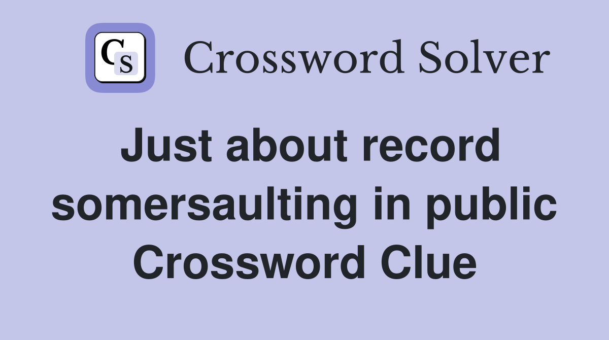 Just about record somersaulting in public Crossword Clue