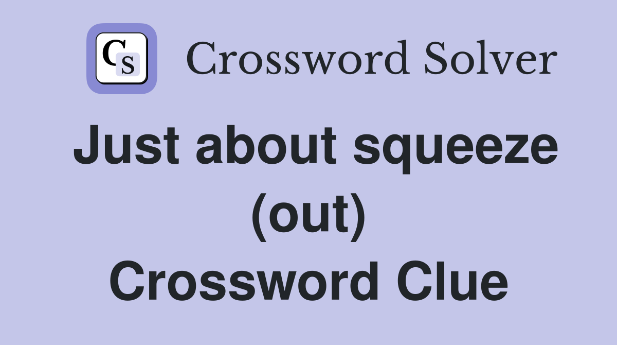 Just about squeeze (out) Crossword Clue