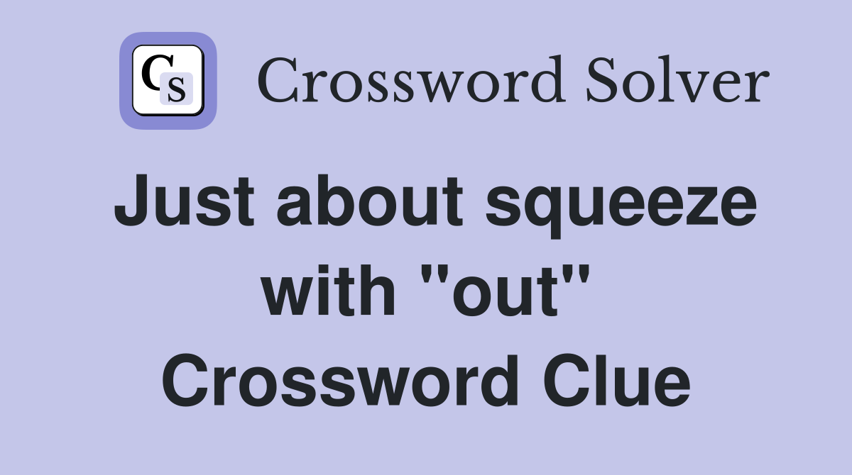 Just about squeeze with "out" Crossword Clue
