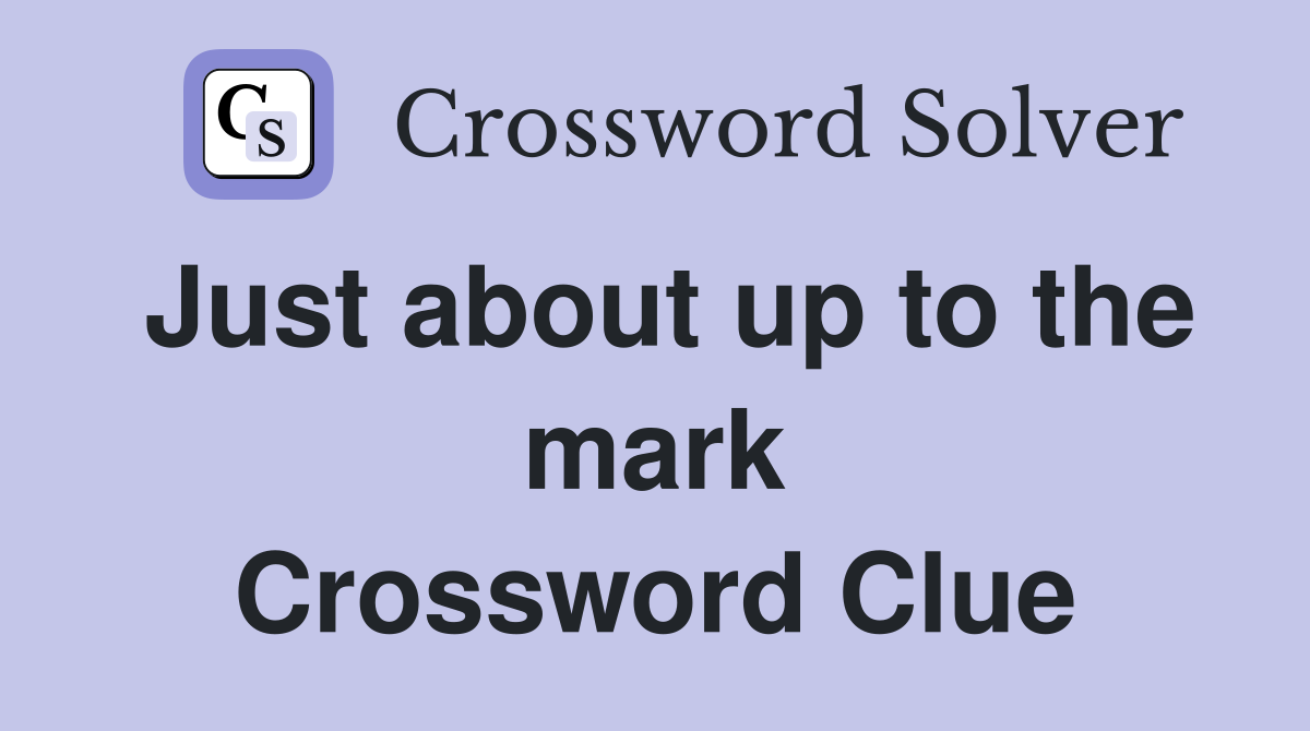 Just about up to the mark Crossword Clue