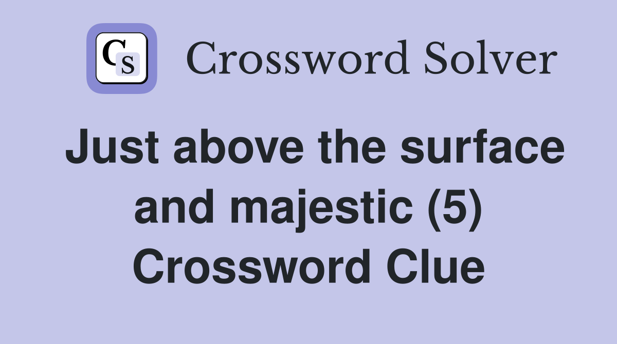 Just above the surface and majestic (5) Crossword Clue