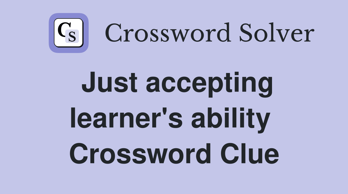 Just accepting learner's ability  Crossword Clue